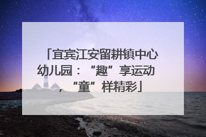 宜宾江安留耕镇中心幼儿园：“趣”享运动，“童”样精彩