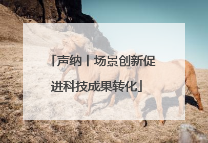 声纳丨场景创新促进科技成果转化