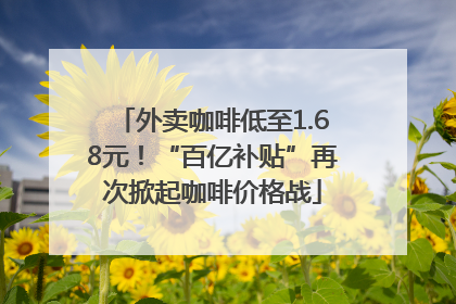 外卖咖啡低至1.68元！“百亿补贴”再次掀起咖啡价格战