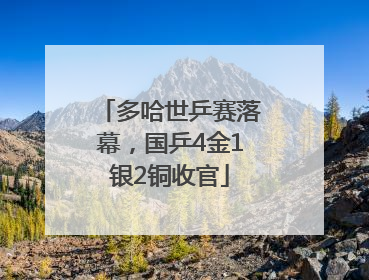 多哈世乒赛落幕，国乒4金1银2铜收官