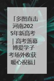 多图直击河南2025年新高考｜高考落幕 博爱学子考场外收获暖心祝福