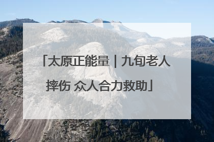 太原正能量｜九旬老人摔伤 众人合力救助