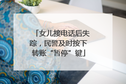 女儿接电话后失踪，民警及时按下转账“暂停”键