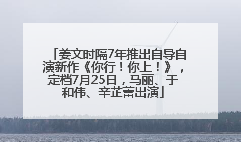 姜文时隔7年推出自导自演新作《你行！你上！》，定档7月25日，马丽、于和伟、辛芷蕾出演