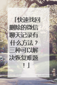 快速找回删除的微信聊天记录有什么方法？三种可以解决恢复难题！