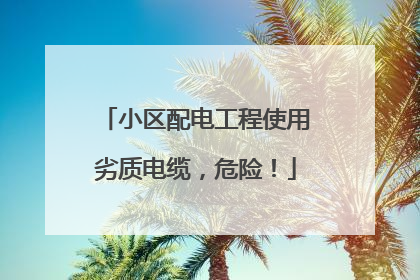 小区配电工程使用劣质电缆，危险！