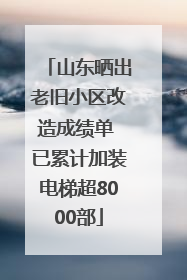 山东晒出老旧小区改造成绩单 已累计加装电梯超8000部