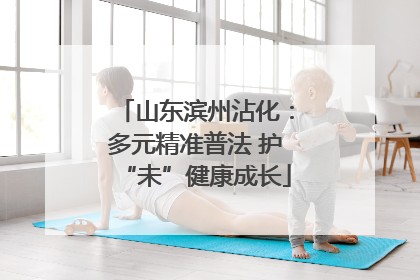 山东滨州沾化：多元精准普法 护“未”健康成长