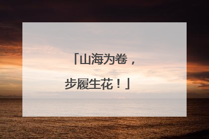 山海为卷，步履生花！