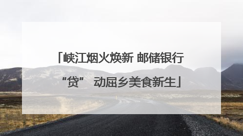 峡江烟火焕新 邮储银行“贷” 动屈乡美食新生