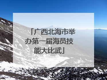 广西北海市举办第一届海员技能大比武