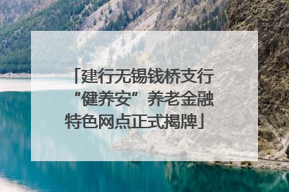 建行无锡钱桥支行“健养安”养老金融特色网点正式揭牌