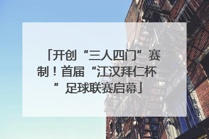 开创“三人四门”赛制！首届“江汉拜仁杯”足球联赛启幕