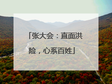 张大会：直面洪险，心系百姓