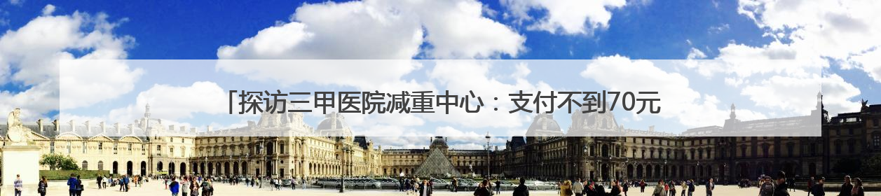 探访三甲医院减重中心：支付不到70元即可解锁减重方案，中心今年3月挂牌