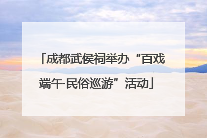 成都武侯祠举办“百戏端午·民俗巡游”活动