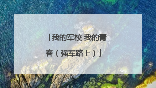 我的军校 我的青春（强军路上）