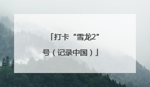 打卡“雪龙2”号（记录中国）