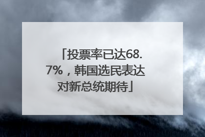 投票率已达68.7%，韩国选民表达对新总统期待