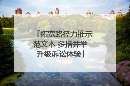 拓宽路径力推示范文本 多措并举升级诉讼体验