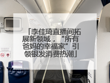 李佳琦直播间拓展新领域，“所有爸妈的幸福家”引领银发消费热潮