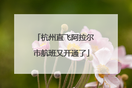 杭州直飞阿拉尔市航班又开通了