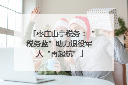 枣庄山亭税务：“税务蓝”助力退役军人“再起航”