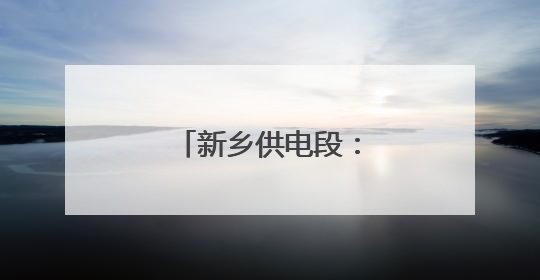 新乡供电段：枕戈待旦迎战侯日通道集中修