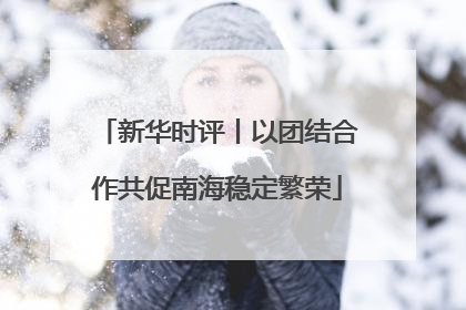 新华时评丨以团结合作共促南海稳定繁荣