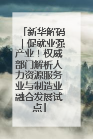 新华解码｜促就业强产业！权威部门解析人力资源服务业与制造业融合发展试点
