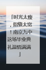 时光太瘦，指缝太宽！南京九中这场毕业典礼温情满满