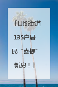 日照街道135户居民“喜提”新房！