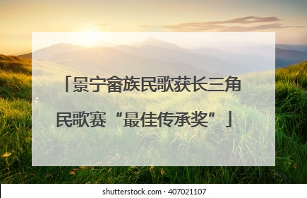 景宁畲族民歌获长三角民歌赛“最佳传承奖”