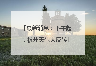 最新消息：下午起，杭州天气大反转