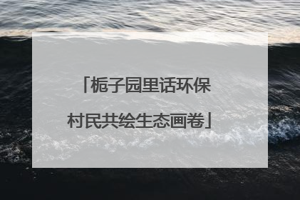 栀子园里话环保 村民共绘生态画卷
