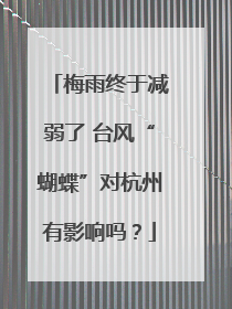 梅雨终于减弱了 台风“蝴蝶”对杭州有影响吗？