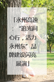 永州高速：“追光同心行，活力永州东”品牌建设闪亮展演