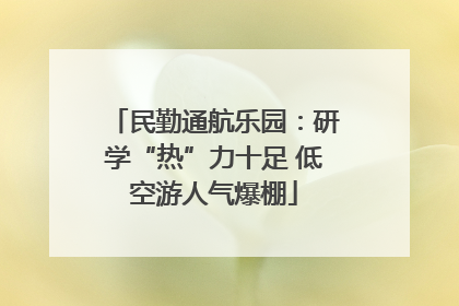 民勤通航乐园：研学“热”力十足 低空游人气爆棚