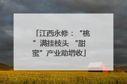江西永修：“桃”满挂枝头 “甜蜜”产业助增收