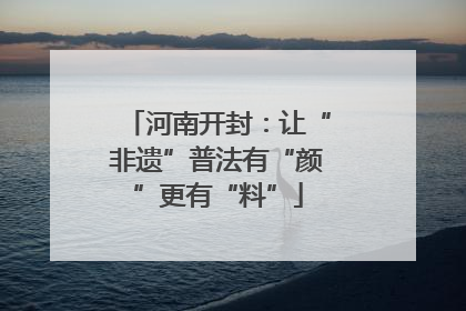 河南开封：让“非遗”普法有“颜”更有“料”