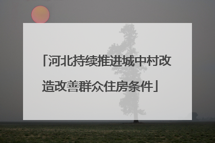 河北持续推进城中村改造改善群众住房条件