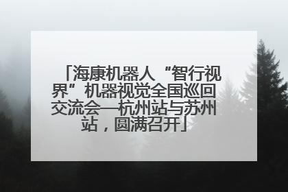 海康机器人“智行视界”机器视觉全国巡回交流会—杭州站与苏州站，圆满召开