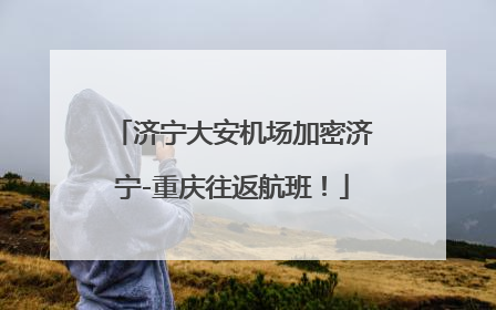 济宁大安机场加密济宁-重庆往返航班！