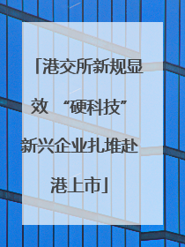 港交所新规显效 “硬科技”新兴企业扎堆赴港上市