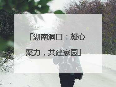 湖南洞口：凝心聚力，共建家园