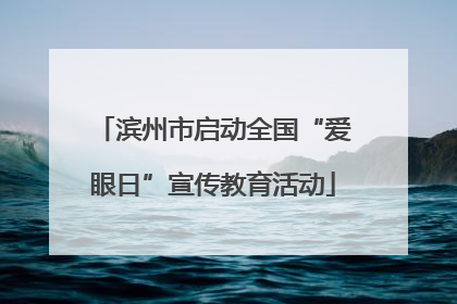 滨州市启动全国“爱眼日”宣传教育活动