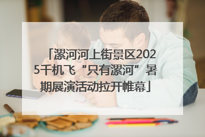 漯河河上街景区2025千机飞“只有漯河”暑期展演活动拉开帷幕