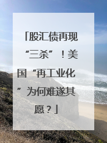 股汇债再现“三杀”！美国“再工业化”为何难遂其愿？
