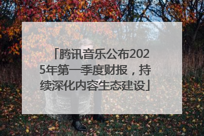 腾讯音乐公布2025年第一季度财报，持续深化内容生态建设