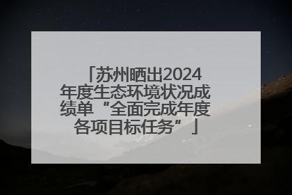 苏州晒出2024年度生态环境状况成绩单“全面完成年度各项目标任务”